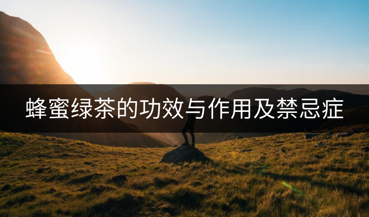 蜂蜜綠茶的功效與作用及禁忌癥