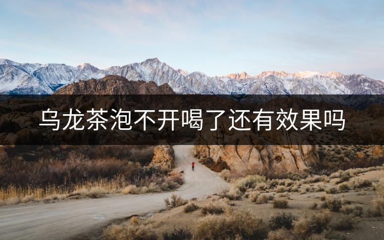 烏龍茶泡不開喝了還有效果嗎 烏龍茶泡不開喝了還有效果嗎