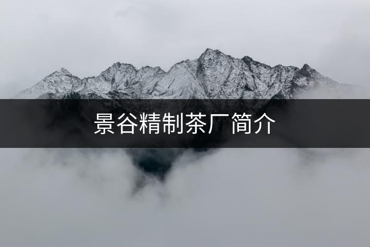 景谷精制茶廠簡介 景谷精制茶廠簡介