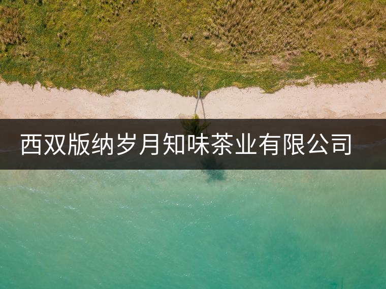 西雙版納歲月知味茶業(yè)有限公司勐臘易武茶廠簡(jiǎn)介 西雙版納歲月知味茶業(yè)有限公司勐臘易武茶廠簡(jiǎn)介