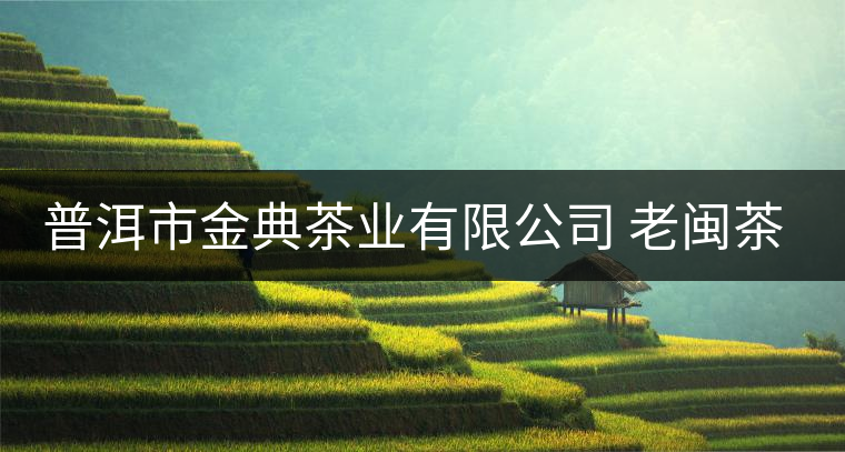 普洱市金典茶業(yè)有限公司 老閩茶葉 老班章普洱茶熟茶餅茶品質(zhì)怎么樣? 普洱市金典茶業(yè)有限公司 老閩茶葉 老班章普洱茶熟茶餅茶品質(zhì)怎么樣?