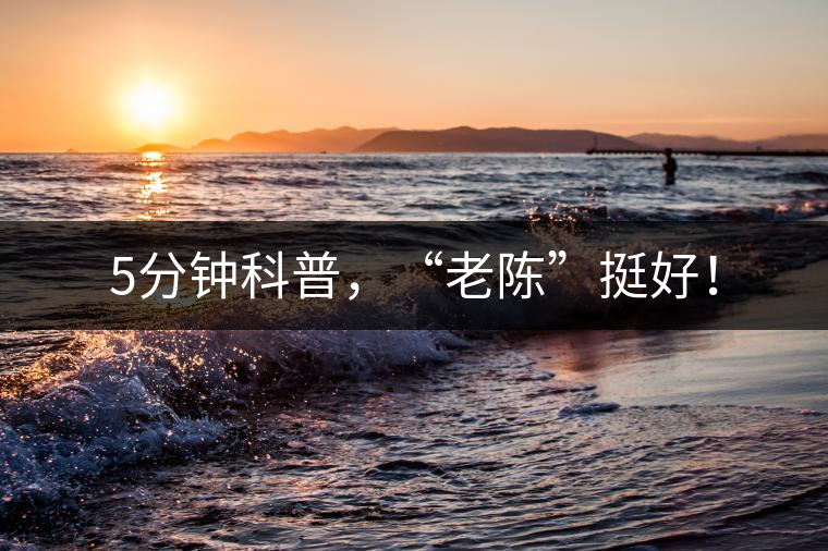 5分鐘科普，“老陳”挺好！