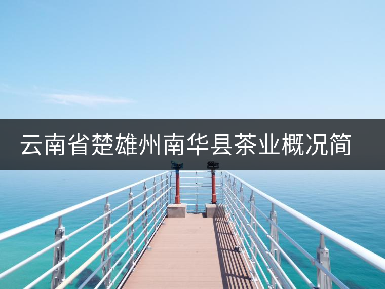 云南省楚雄州南華縣茶業(yè)概況簡述