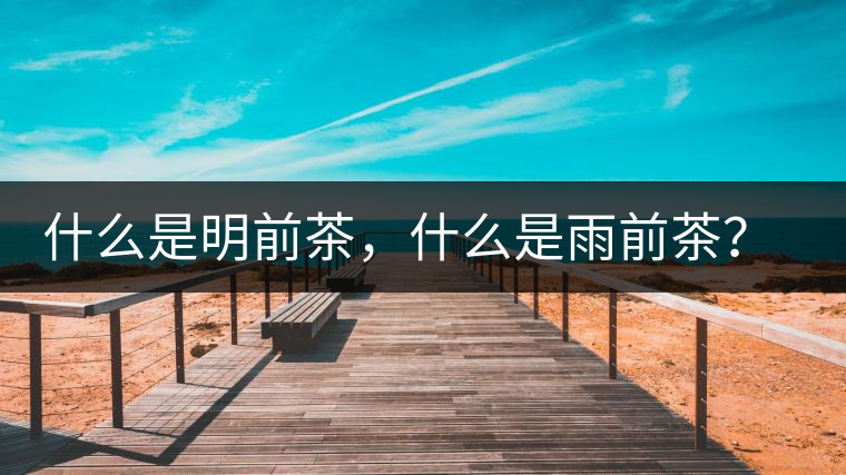 什么是明前茶，什么是雨前茶？為什么人們都喜歡喝明前茶？