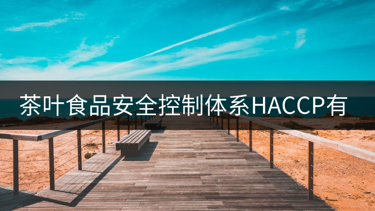 茶葉食品安全控制體系HACCP有什么特點？（一）