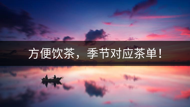 方便飲茶，季節(jié)對(duì)應(yīng)茶單！