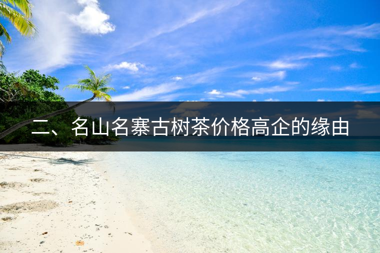 二、名山名寨古樹(shù)茶價(jià)格高企的緣由