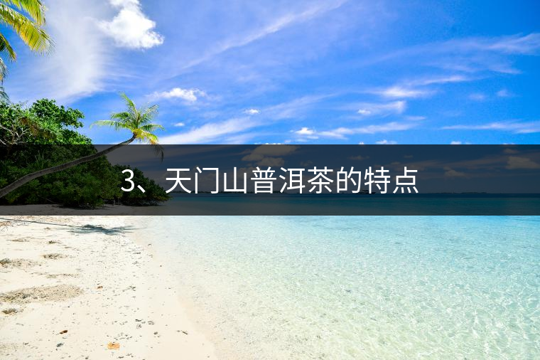 3、天門山普洱茶的特點(diǎn)