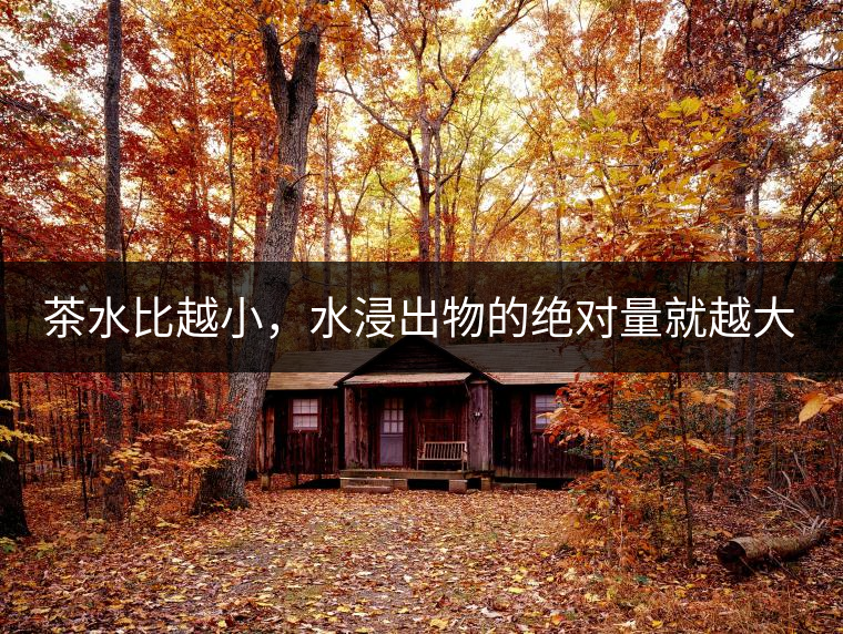 茶水比越小，水浸出物的絕對(duì)量就越大。