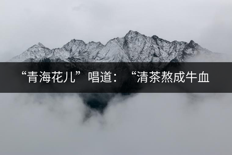 ?“青海花兒”唱道：“清茶熬成牛血了，茶葉熬成紙了，渾身的白肉想干了，只剩下一口氣”，“清茶熬成牛血了，奶茶(哈)滾成醋了；雙手端碗不接了，哪阿扎得罪你了？”這里把飲茶叫熬茶，熬發(fā)音為“孬”。