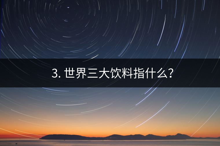 ??3. 世界三大飲料指什么？