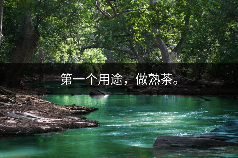 第一個用途，做熟茶。